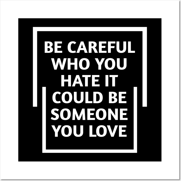 be careful who you hate it could be someone you love Wall Art by Lovelybrandingnprints